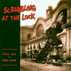 Scrabbling at the Lock by The Ex  +   Tom Cora