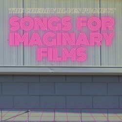 Songs for Imaginary Films by The Cherry Blues Project