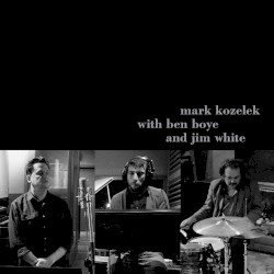 Mark Kozelek with Ben Boye and Jim White by Mark Kozelek  with   Ben Boye  and   Jim White