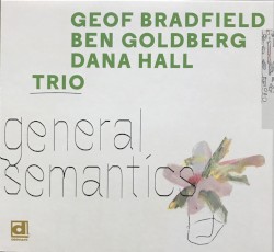 General Semantics by Geof Bradfield  /   Ben Goldberg  /   Dana Hall  Trio