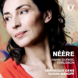 Néère by Hahn ,   Duparc ,   Chausson ;   Véronique Gens ,   Susan Manoff