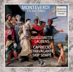 Monteverdi e il suo Tempo by Monteverdi ;   Guillemette Laurens ,   Capriccio Stravagante ,   Skip Sempé
