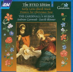 The Byrd Edition, Vol 2: Early Latin Church Music II / Propers for Christmas Day by William Byrd ;   The Cardinall’s Musick ,   Andrew Carwood ,   David Skinner