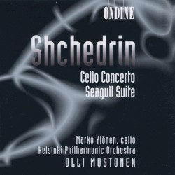 Cello Concerto / Seagull Suite by Shchedrin ;   Marko Ylönen ,   Helsinki Philharmonic Orchestra ,   Olli Mustonen