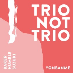 Trio Not Trio - Yonbanme by Aidan Baker ,   Tobias Humble  &   Ayami Suzuki