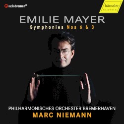 Symphonies nos. 6 & 3 by Emilie Mayer ;   Philharmonisches Orchester Bremerhaven ,   Marc Niemann