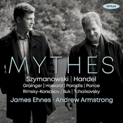 Mythes by Karol Szymanowski ,   George Frideric Handel ;   James Ehnes ,   Andrew Armstrong
