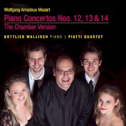 Piano Concertos nos. 12, 13 & 14 (The Chamber Version) by Wolfgang Amadeus Mozart ;   Gottlieb Wallisch ,   Piatti Quartet