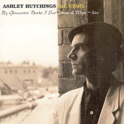 By Gloucester Docks I Sat Down and Wept ~ Live by Ashley Hutchings All Stars