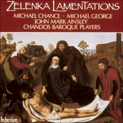 Lamentations by Zelenka ;   Michael Chance ,   Michael George ,   John Mark Ainsley ,   Chandos Baroque Players