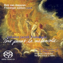Pour passer la mélancolie: The Newly Discovered Berlin Manuscript by Johann Jakob Froberger ;   Bob van Asperen