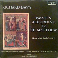 Passion According to St. Matthew by Richard Davy ;   Purcell Consort Of Voices ,   Choristers Of All Saints Margaret St. ,   Grayston Burgess