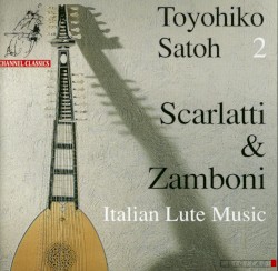 Toyohiko Satoh 2: Scarlatti & Zamboni - Italian Lute Music by Toyohiko Satoh