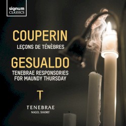 Leçons de Ténèbres; Tenebrae Responsories for Maundy Thursday by François Couperin ,   Carlo Gesualdo ;   Tenebrae ,   Nigel Short