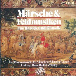 Märsche & Feldmusiken aus Barock und Klassik by Das Bläserensemble des Münchner MotettenChores ,   Hans Rudolf Zöbeley