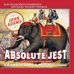 Absolute Jest / Grand Pianola Music by John Adams ;   San Francisco Symphony ,   Michael Tilson Thomas