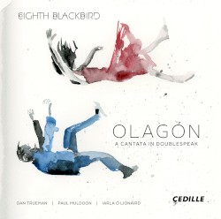 Olagón: A Cantata in Doublespeak by Dan Trueman ,   Paul Muldoon ,   Iarla Ó Lionáird ;   eighth blackbird