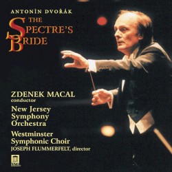 The Spectre's Bride by Antonín Dvořák ;   Westminster Symphonic Choir ,   New Jersey Symphony Orchestra ,   Joseph Flummerfelt ,   Zdeněk Mácal