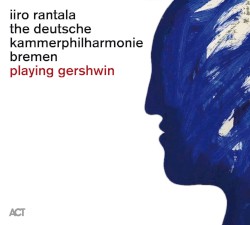 playing gershwin by Iiro Rantala  &   Deutsche Kammerphilharmonie Bremen