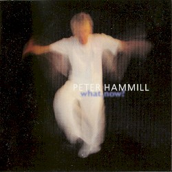 What, Now? by Peter Hammill