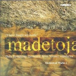 Orchestral Works 1: I Have Fought My Battle by Leevi Madetoja ;   Oulu Symphony Orchestra ,   Arvo Volmer