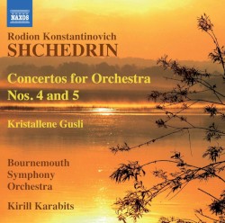 Concertos for Orchestra nos. 4 and 5 / Kristallene Gusli by Rodion Shchedrin ;   Bournemouth Symphony Orchestra ,   Kirill Karabits