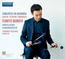 Concertos on Marimba by Vivaldi ,   Séjourné ,   Nobunaga ;   Fumito Nunoya ,   Kurpfälzisches Kammerorchester ,   Johannes Schlaefli