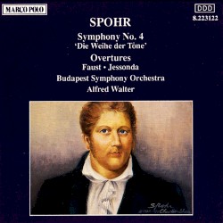 Symphony no. 4 "Die Weihe der töne" / Faust Overture / Jessonda Overture by Louis Spohr ;   Budapest Symphony Orchestra ,   Alfred Walter