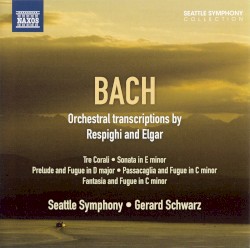 Orchestral Transcriptions by Respighi and Elgar by Bach  /   Respighi ,   Elgar ;   Seattle Symphony ,   Gerard Schwarz