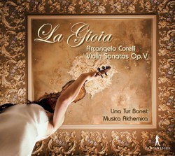 La gioia: Violin Sonatas, op. V by Arcangelo Corelli ;   Lina Tur Bonet ,   Musica Alchemica