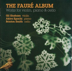 The Fauré Album: Works for violin, piano & cello by Gabriel Fauré ,   Gil Shaham ,   Akira Eguchi ,   Brinton Smith