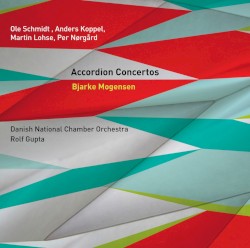 Accordion Concertos by Ole Schmidt ,   Anders Koppel ,   Martin Lohse ,   Per Nørgård ;   Bjarke Mogensen ,   Danish National Chamber Orchestra ,   Rolf Gupta