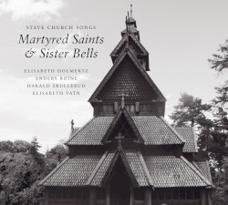 Stave Church Songs - Martyred Saints and Sister Bells by Elisabeth Holmertz ,   Anders Erik Røine ,   Harald Skullerud  &   Elisabeth Vatn