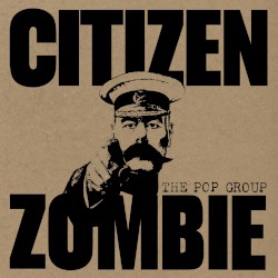 Citizen Zombie by The Pop Group