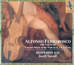 Consort Music to the Viols in 4, 5 & 6 Parts by Alfonso Ferrabosco The Younger ;   Hespèrion XXI ,   Jordi Savall