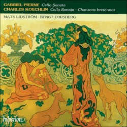 Gabriel Pierné: Cello Sonata / Charles Koechlin: Cello Sonata / Chansons Bretonnes by Gabriel Pierné ,   Charles Koechlin ;   Mats Lidström ,   Bengt Forsberg