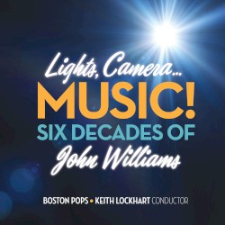 Lights, Camera... Music! Six Decades of John Williams by John Williams ;   Boston Pops ,   Keith Lockhart