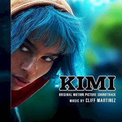 KIMI: Original Motion Picture Soundtrack by Cliff Martinez