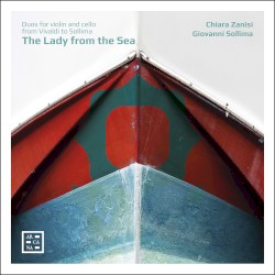 The Lady from the Sea: Duos for Violin and Cello from Vivaldi to Sollima by Vivaldi ,   Sollima ;   Chiara Zanisi .   Giovanni Sollima