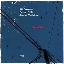 Vermillion by Kit Downes ,   Petter Eldh  &   James Maddren