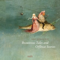 Beauteous Tales And Offbeat Stories by Kari Ikonen Trio