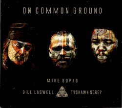 On Common Ground by Mike Sopko ,   Bill Laswell ,   Tyshawn Sorey