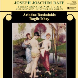 Violin Sonatas nos. 1, 3 & 4 by Joseph Joachim Raff ;   Ariadne Daskalakis ,   Roglit Ishay