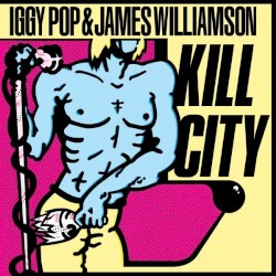 Kill City by Iggy Pop  &   James Williamson