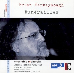 Funérailles by Brian Ferneyhough ;   ensemble recherche ,   Arditti Quartet ,   Lucas Vis ,   Irvine Arditti ,   Christian Dierstein