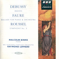 Debussy: Images / Faure: Ballade for Piano & Orchestra / Roussel: Symphony no. 3 by Debussy ,   Faure ,   Roussel ;   Malcolm Binns ,   BBC Northern Symphony Orchestra ,   Raymond Leppard