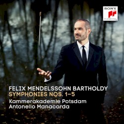 Symphonies Nos. 1-5 by Felix Mendelssohn ,   Antonello Manacorda ,   Kammerakademie Potsdam