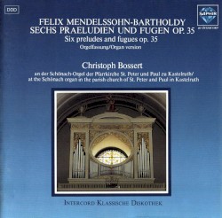 Sechs Praeludien und Fugen op. 35 by Felix Mendelssohn ;   Christoph Bossert