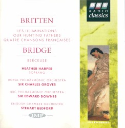 Britten: Les Illuminations / Our Hunting Fathers / Quatre Chansons Françaises / Bridge: Berceuse by Britten ,   Bridge ;   Heather Harper ,   Royal Philharmonic Orchestra ,   Sir Charles Groves ,   BBC Philharmonic Orchestra ,   Sir Edward Downes ,   English Chamber Orchestra ,   Steuart Bedford