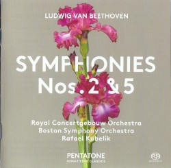 Symphonies No. 2 & 5 by Ludwig van Beethoven ;   Royal Concertgebouw Orchestra ,   Boston Symphony Orchestra ,   Rafael Kubelík